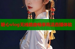 糖心vlog无线路由畅享高清直播体验