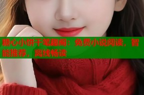 糖心小饼干笔趣阁：免费小说阅读，智能推荐，离线畅读