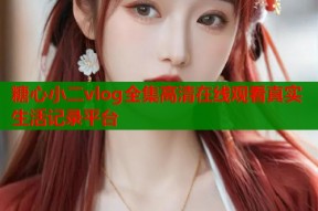 糖心小二vlog全集高清在线观看真实生活记录平台