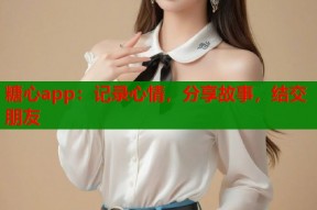 糖心app：记录心情，分享故事，结交朋友