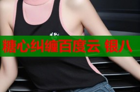 糖心纠缠百度云 银八