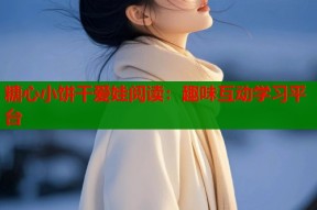 糖心小饼干爱娃阅读：趣味互动学习平台