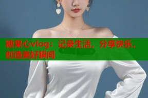 糖果心vlog：记录生活，分享快乐，创造美好瞬间