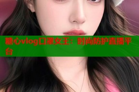糖心vlog口罩女王：时尚防护直播平台
