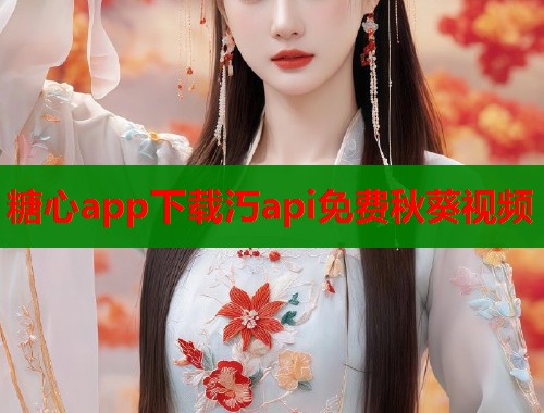 糖心app下载汅api免费秋葵视频  第1张