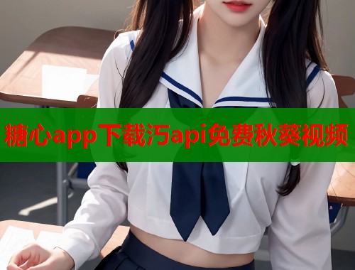 糖心app下载汅api免费秋葵视频  第2张