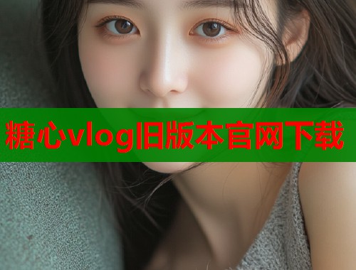 糖心vlog旧版本官网下载  第1张