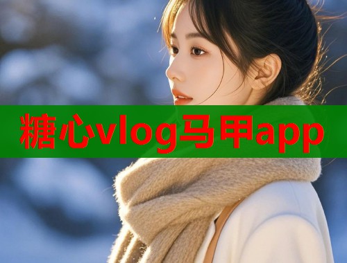 糖心vlog马甲app 第1张 糖心vlog马甲app 第1张