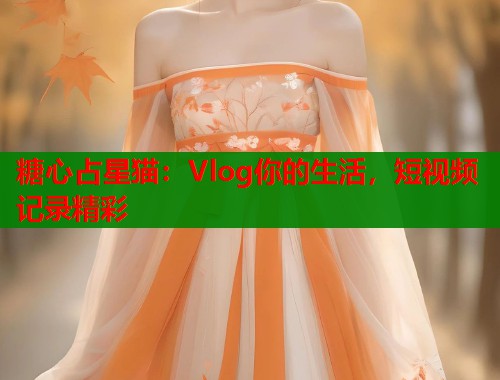 糖心占星猫:Vlog你的生活,短视频记录精彩 第2张 糖心占星猫:Vlog你的生活,短视频记录精彩 第2张